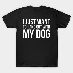 I Just Want To Hang Out With My Dog T-Shirt